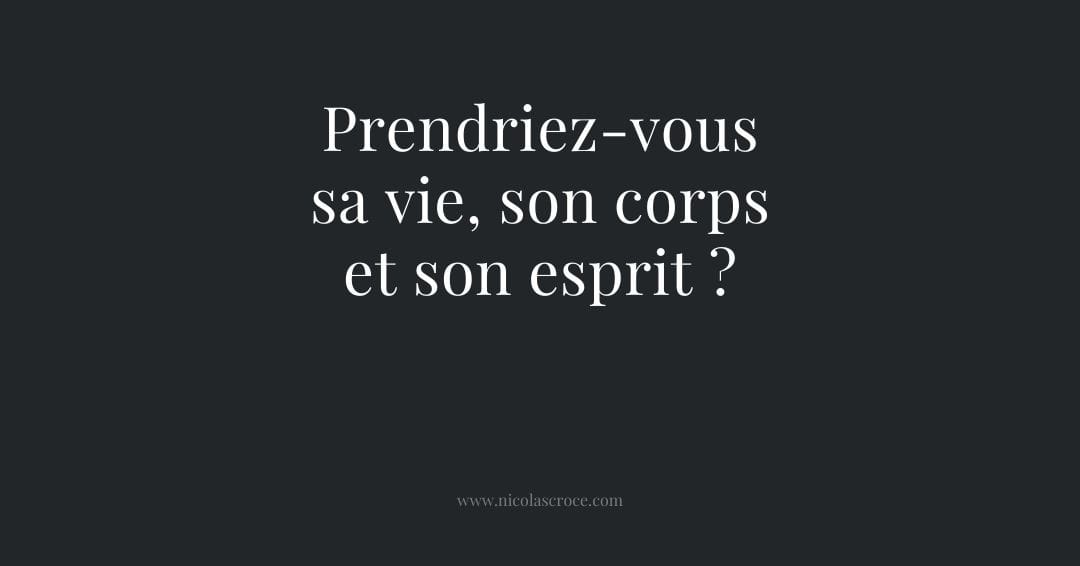 Prendriez-vous sa vie, son corps et son esprit ?