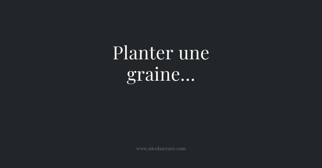 Planter une graine…