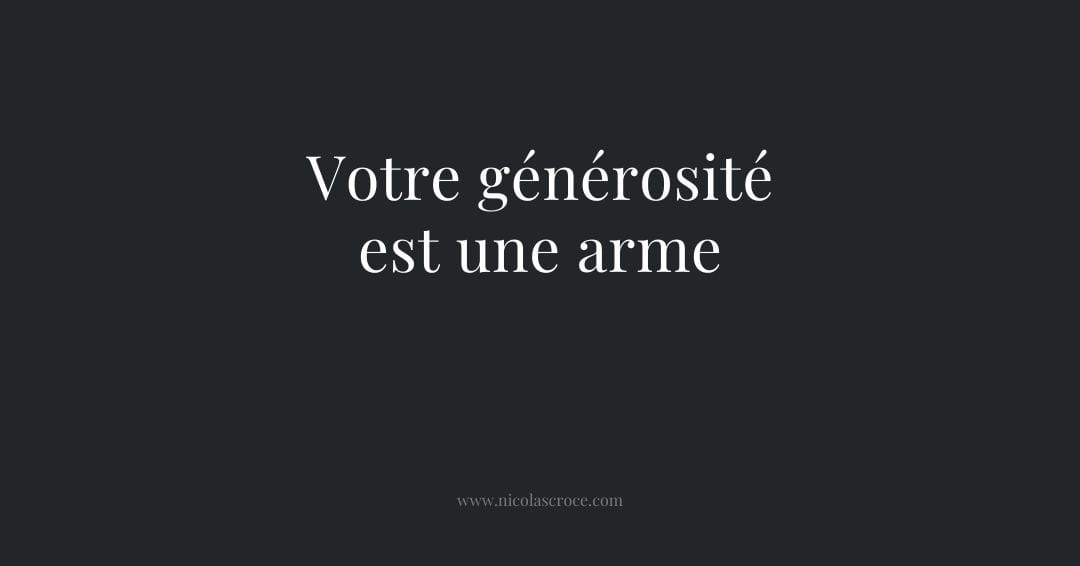 Votre générosité est une arme