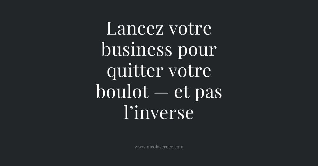 Lancez votre business pour quitter votre boulot — et pas l’inverse