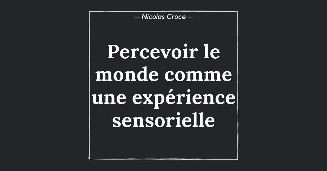 Percevoir le monde comme une expérience sensorielle
