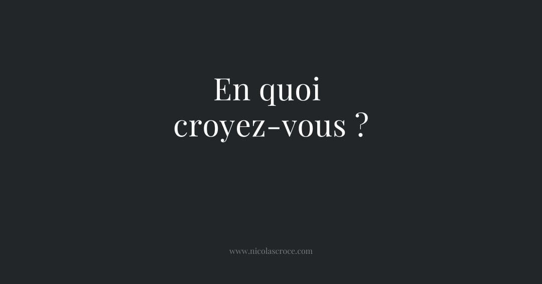 En quoi croyez-vous ?