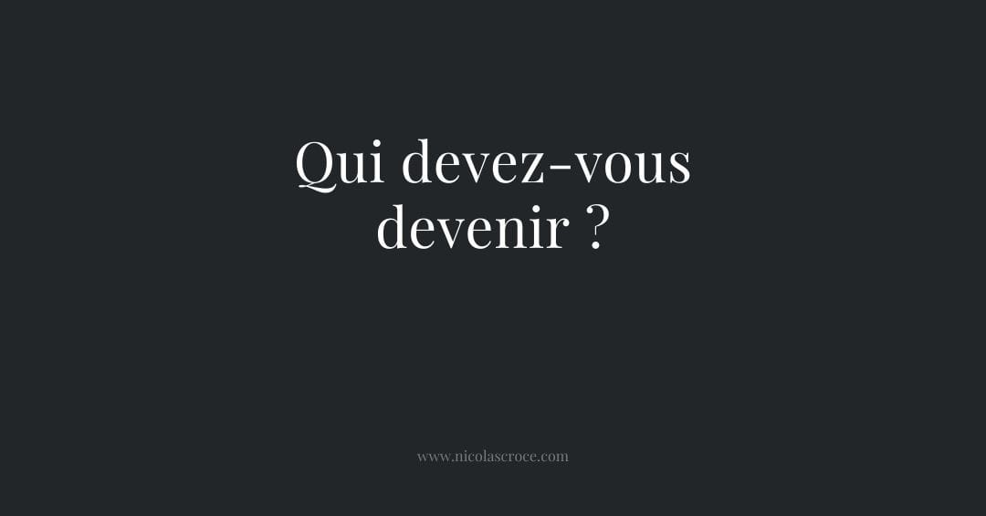 Qui devez-vous devenir ?