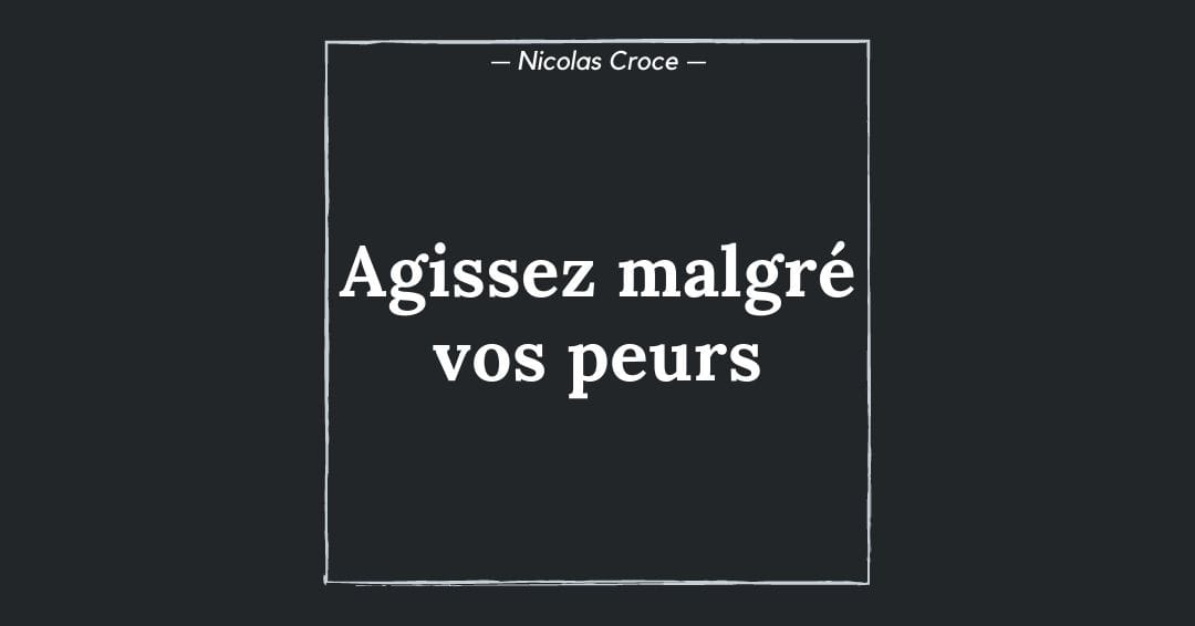 Agissez malgré vos peurs