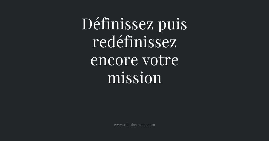 Définissez puis redéfinissez encore votre mission