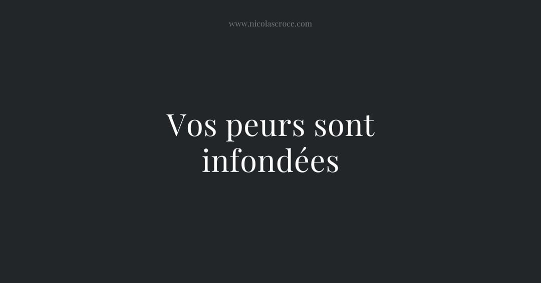 Vos peurs sont infondées