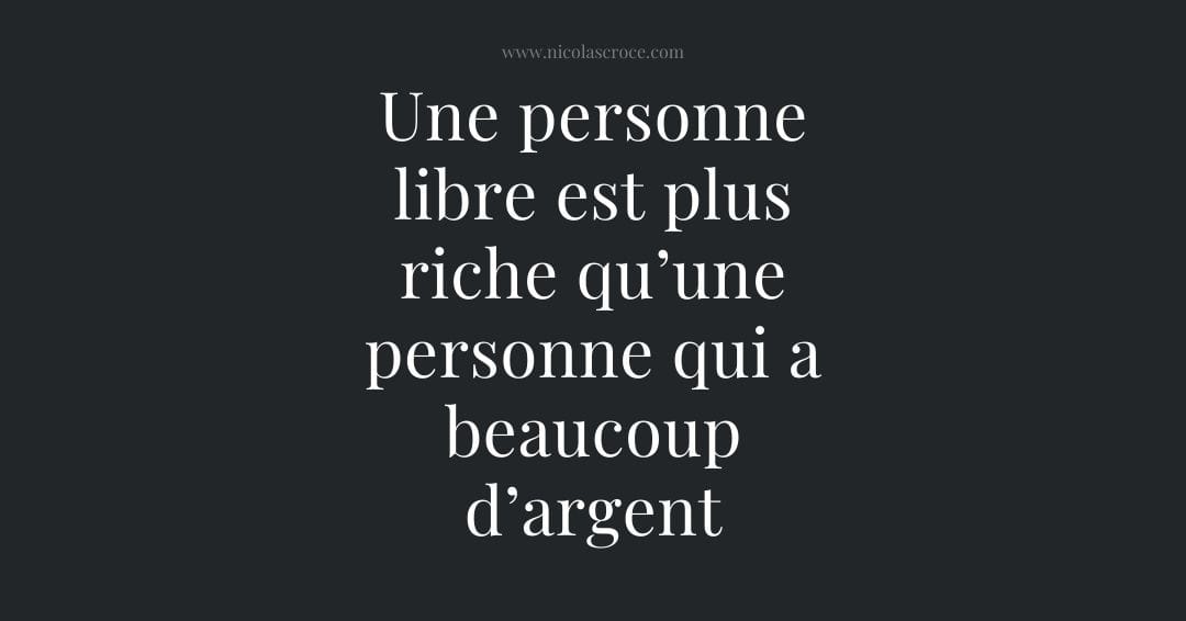 Une personne libre est plus riche qu’une personne qui a beaucoup d’argent