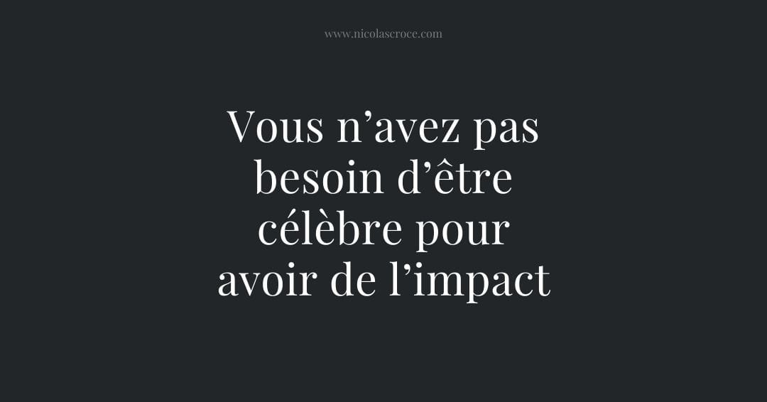 Vous n’avez pas besoin d’être célèbre pour avoir de l’impact