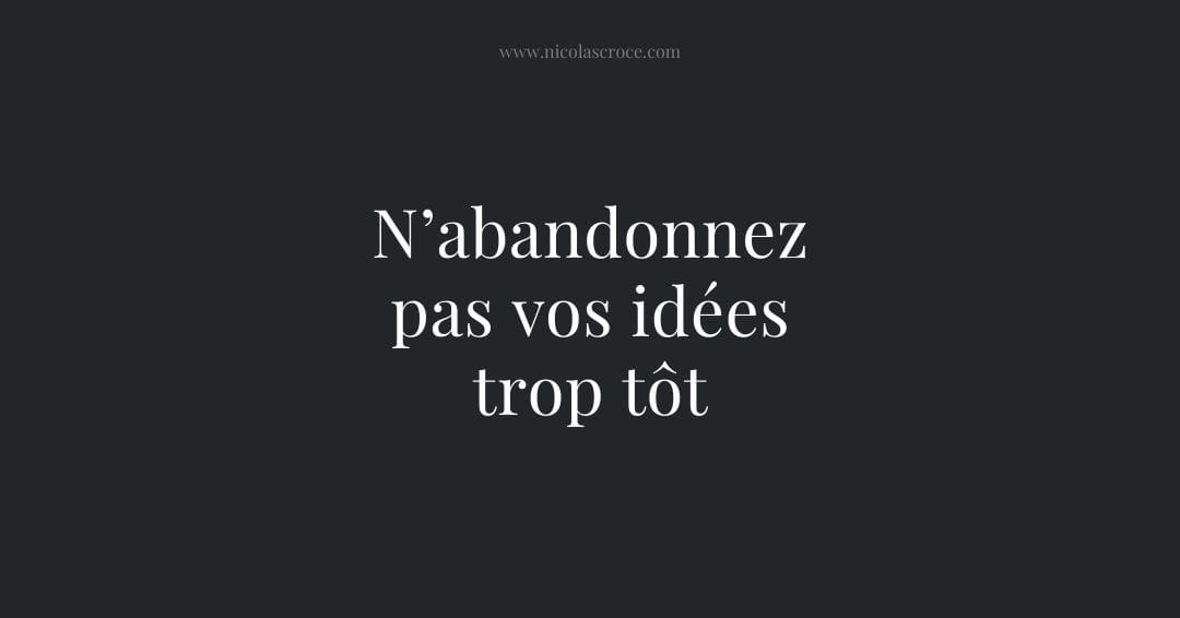 N’abandonnez pas vos idées trop tôt