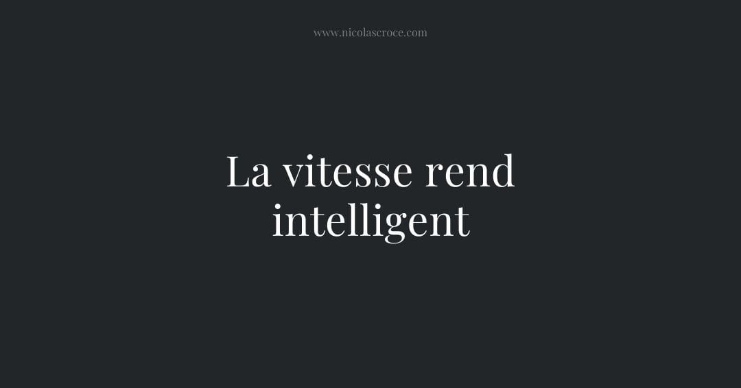 La vitesse rend intelligent