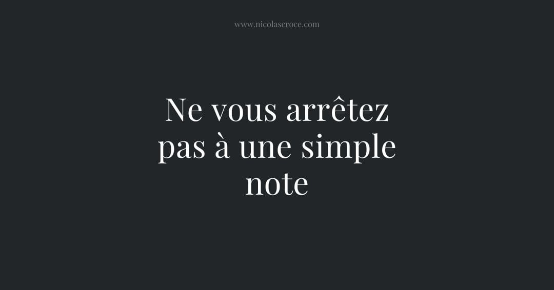 Ne vous arrêtez pas à une simple note
