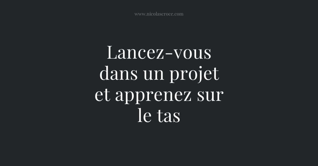 Lancez-vous dans un projet et apprenez sur le tas