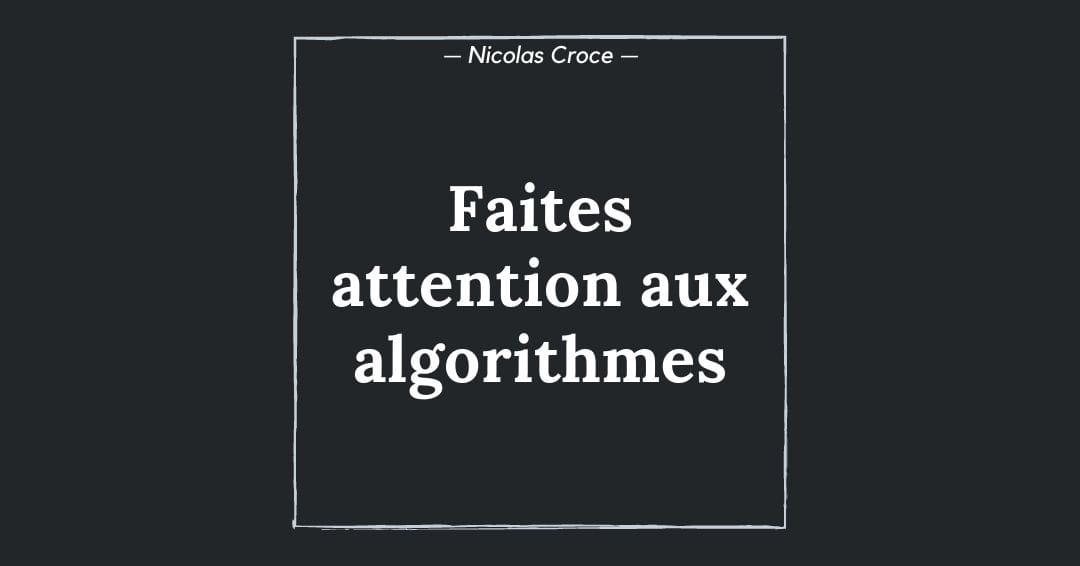 Faites attention aux algorithmes