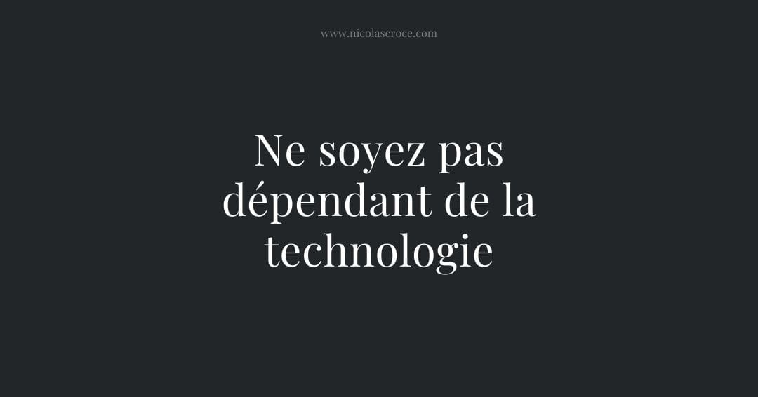 Ne soyez pas dépendant de la technologie