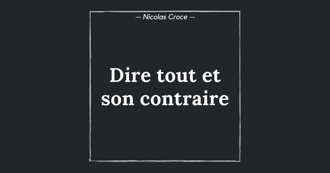 Dire tout et son contraire