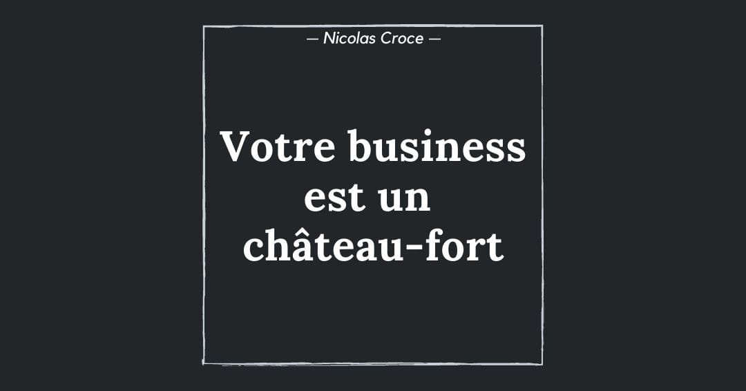 Votre business est un château-fort