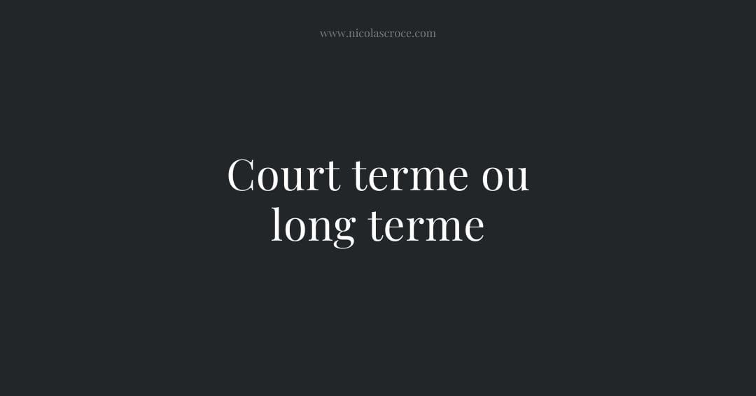 Court terme ou long terme