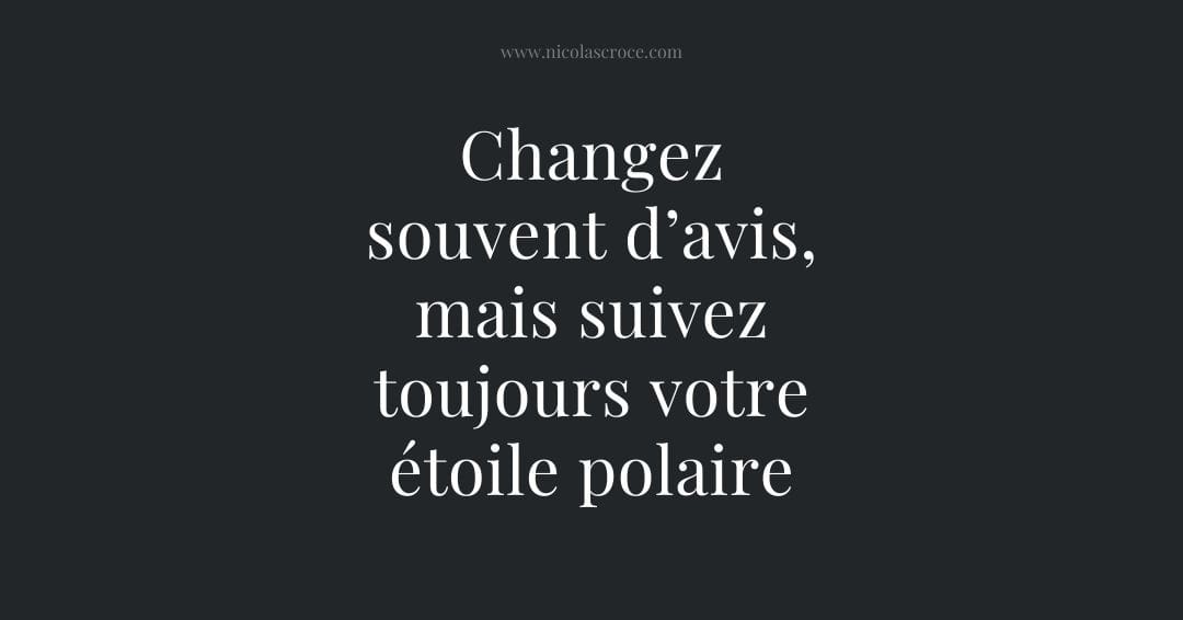 Changez souvent d’avis, mais suivez toujours votre étoile polaire