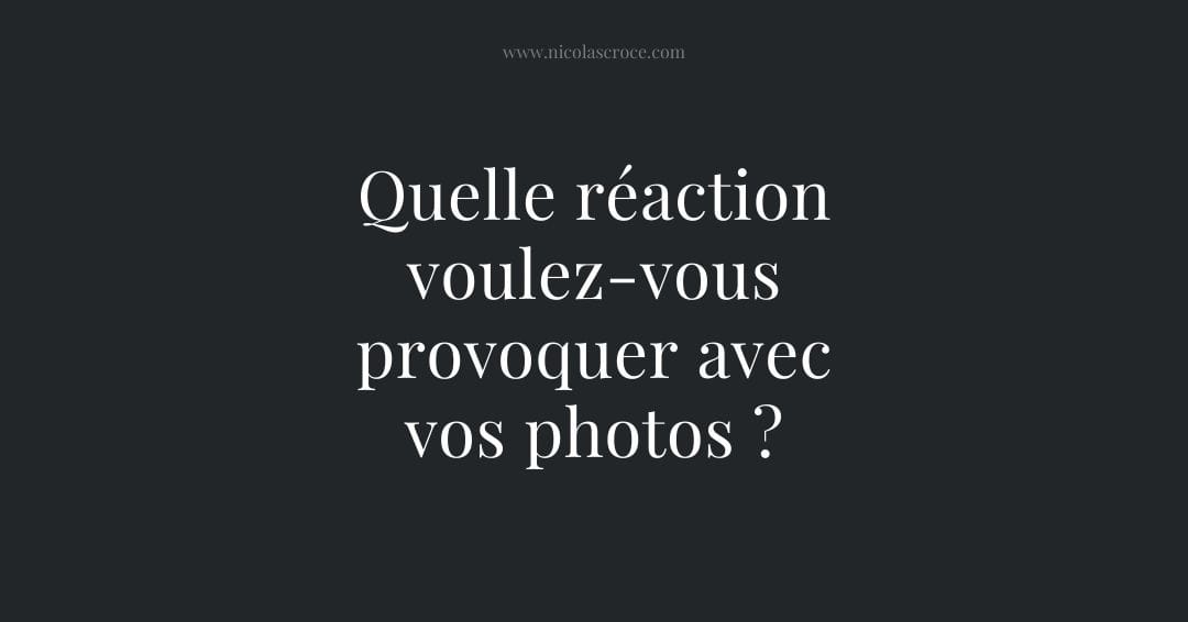 Quelle réaction voulez-vous provoquer avec vos photos ?