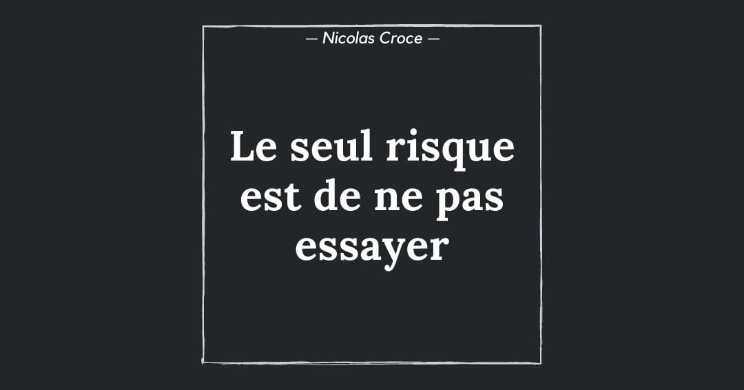 Le seul risque est de ne pas essayer