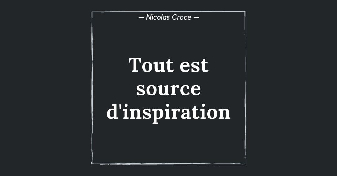 Tout est source d'inspiration