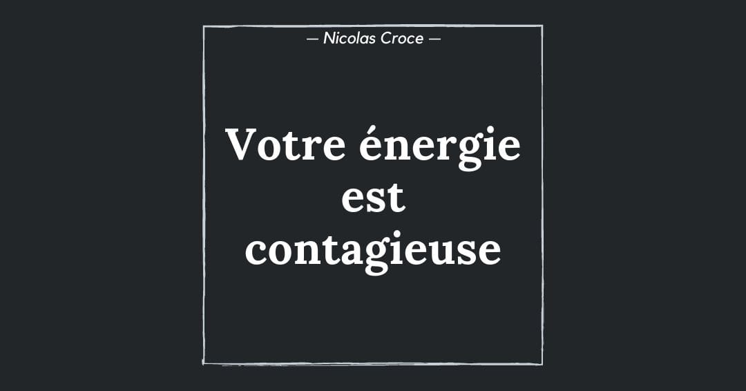 Votre énergie est contagieuse