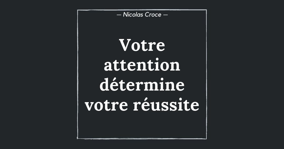 Votre attention détermine votre réussite