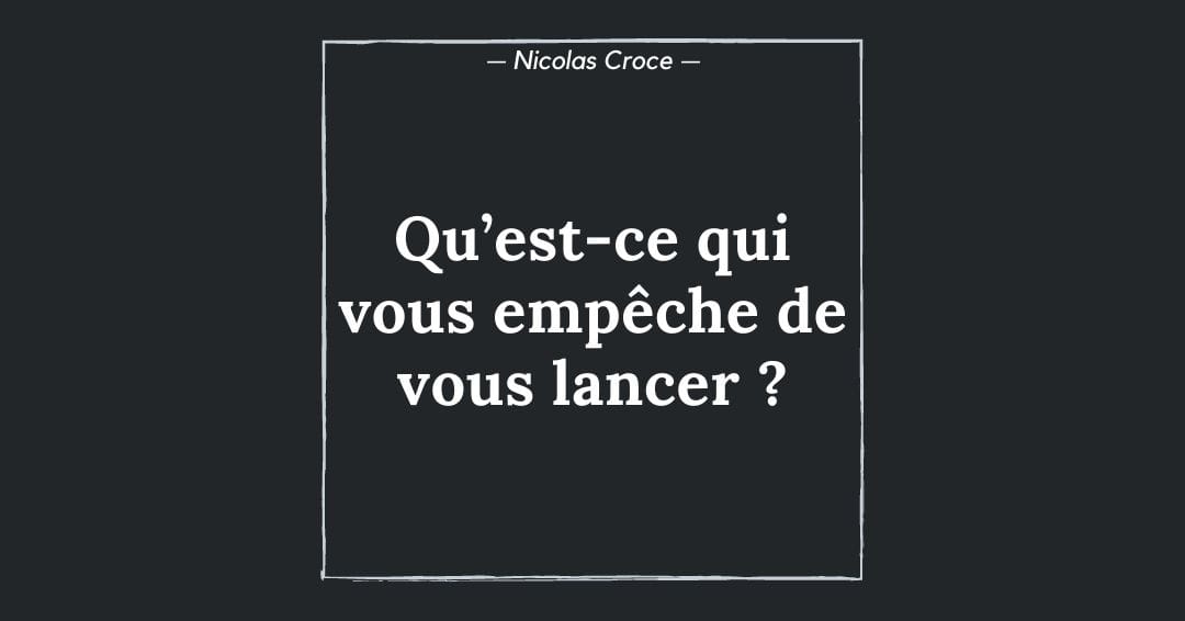 Qu’est-ce qui vous empêche de vous lancer ?