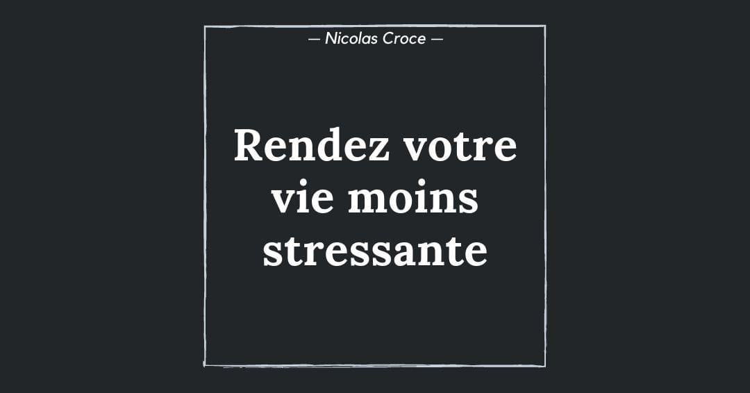 Rendez votre vie moins stressante