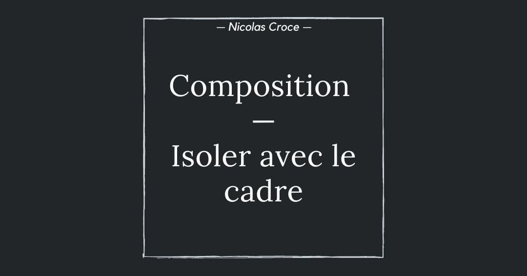 Composition photo : isoler avec le cadre