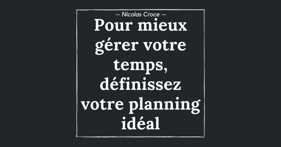Pour mieux gérer votre temps, définissez votre planning idéal