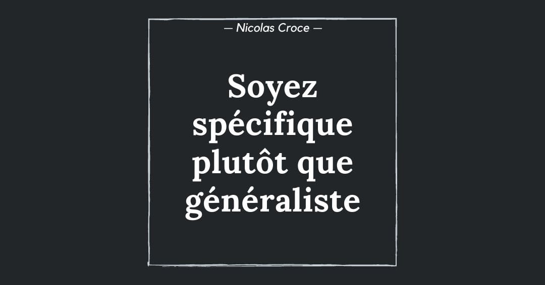 Soyez spécifique plutôt que généraliste