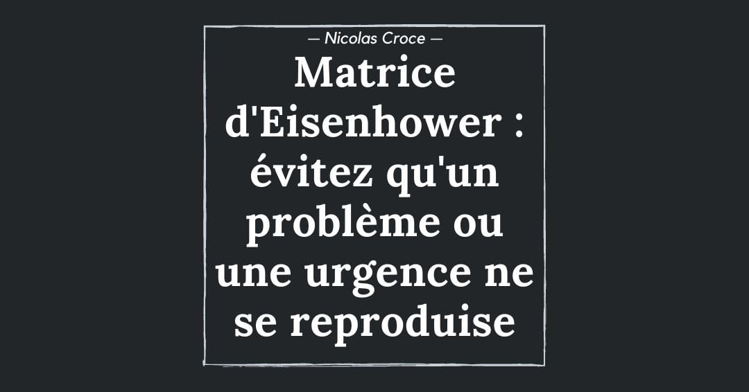 Matrice d'Eisenhower : évitez qu'un problème ou une urgence ne se reproduise