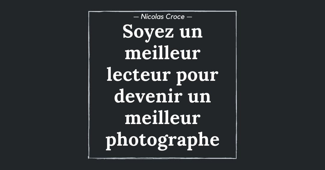 Soyez un meilleur lecteur pour devenir un meilleur photographe