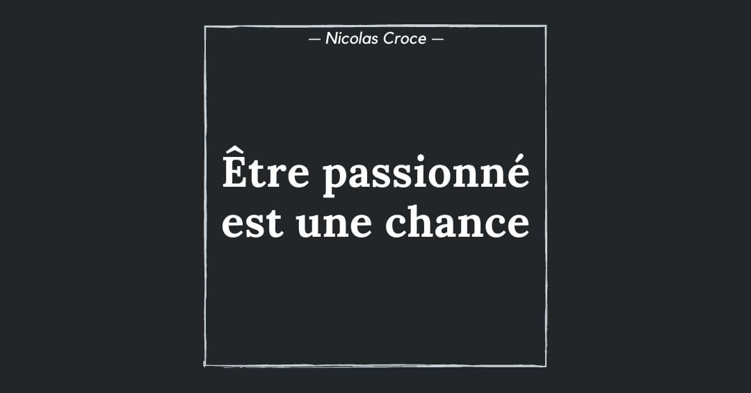 Être passionné est une chance