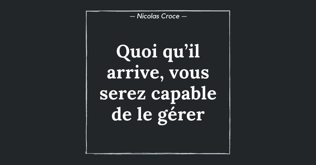 Quoi qu’il arrive, vous serez capable de le gérer