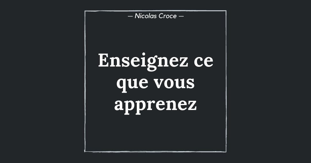 Enseignez ce que vous apprenez