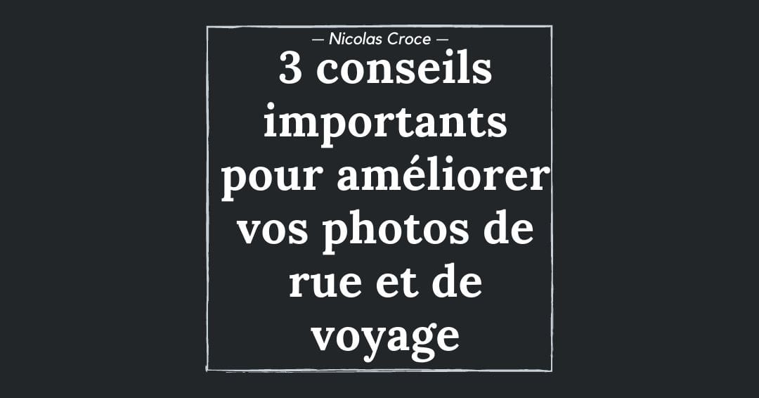 3 conseils importants pour améliorer vos photos de rue et de voyage