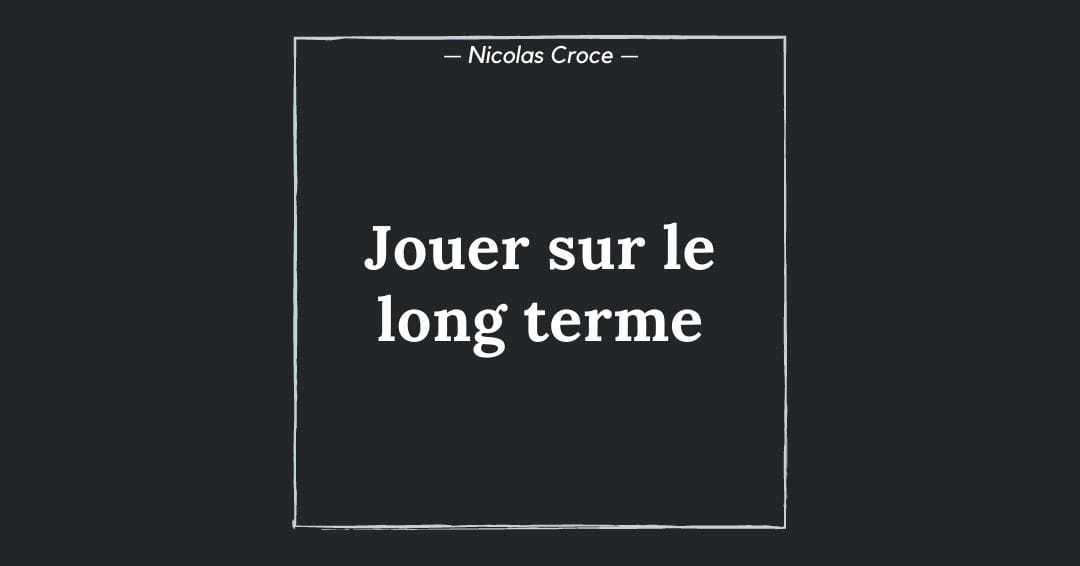 Jouer sur le long terme