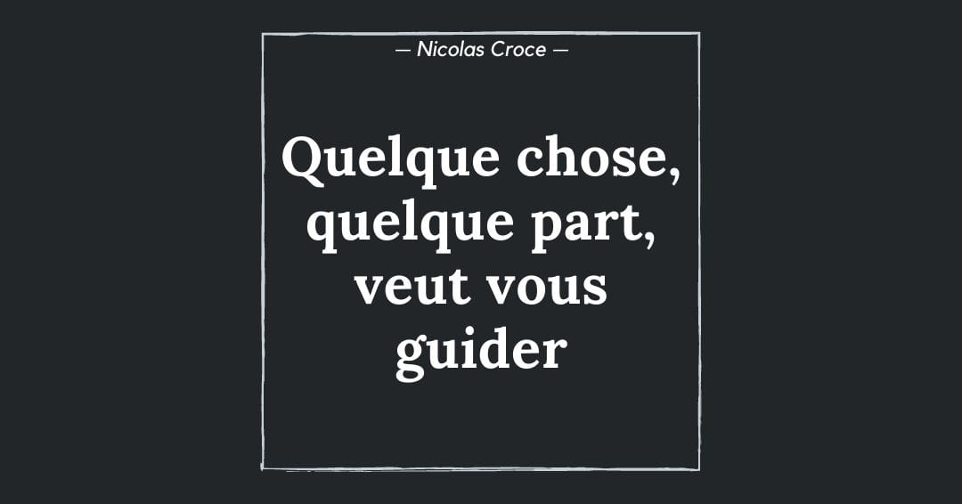 Quelque chose, quelque part, veut vous guider