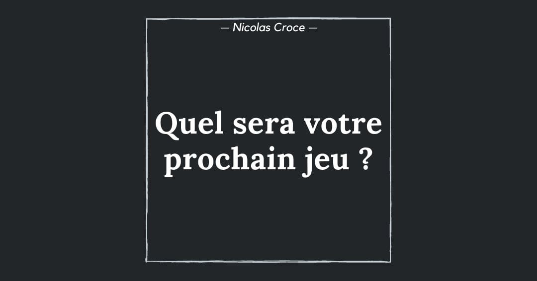 Quel sera votre prochain jeu ?