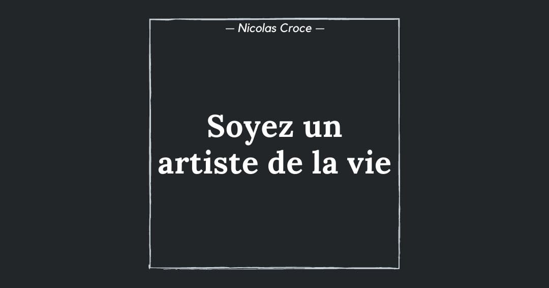 Soyez un artiste de la vie