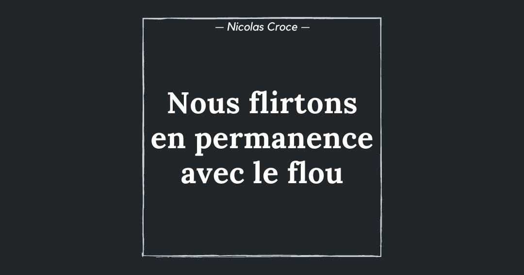 Nous flirtons en permanence avec le flou
