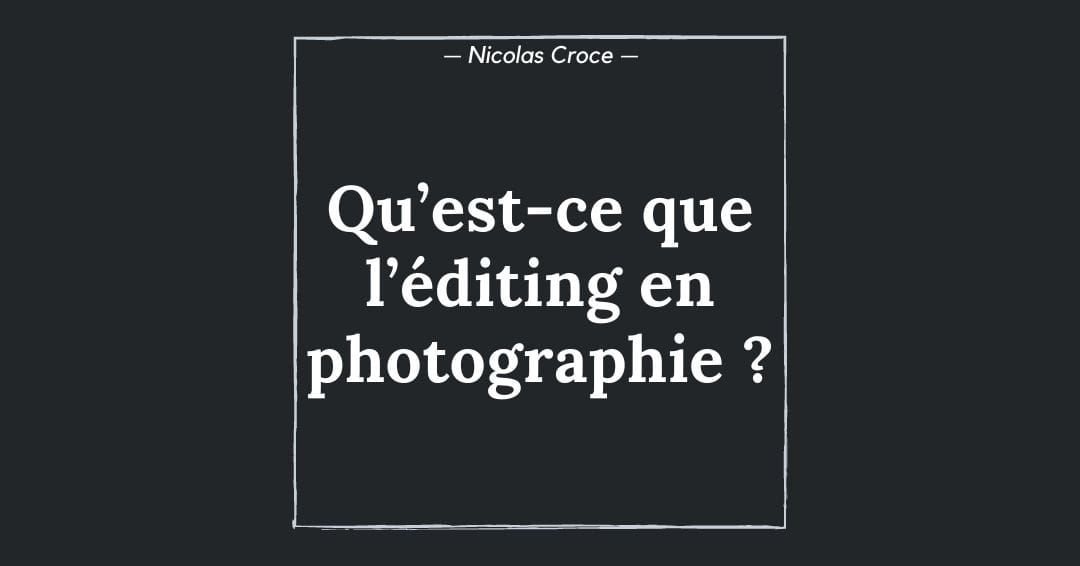 Qu’est-ce que l’éditing en photographie ?