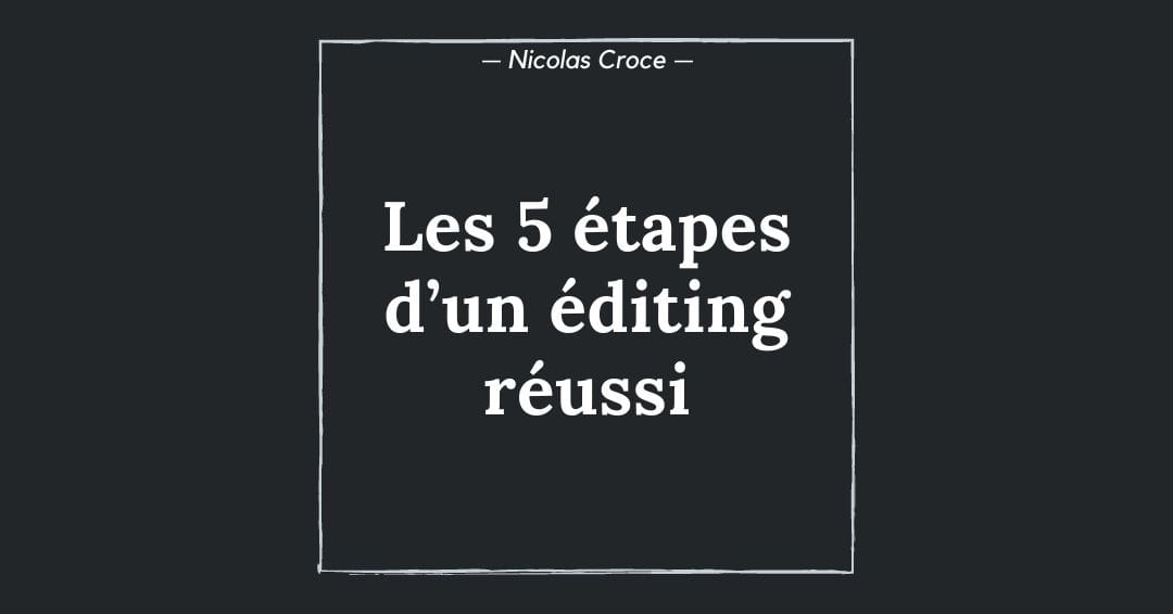 Les 5 étapes d’un éditing réussi