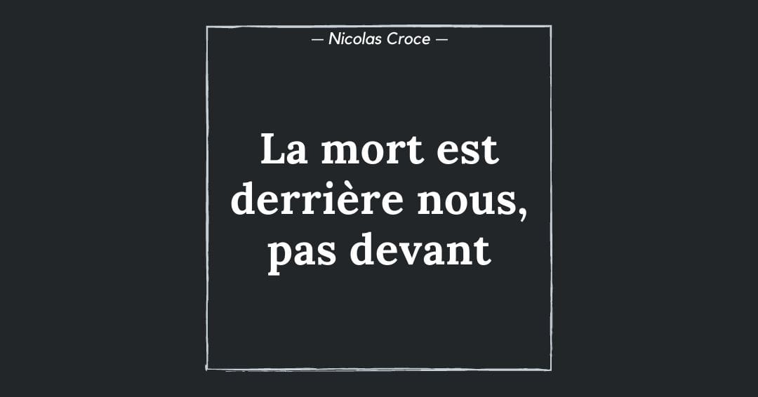 La mort est derrière nous, pas devant