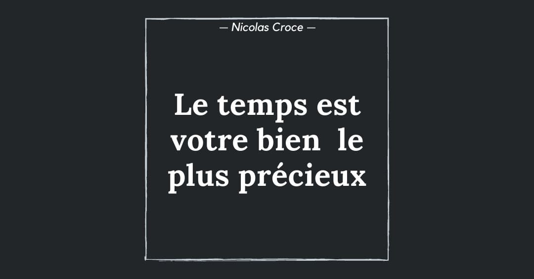Le temps est votre bien le plus précieux