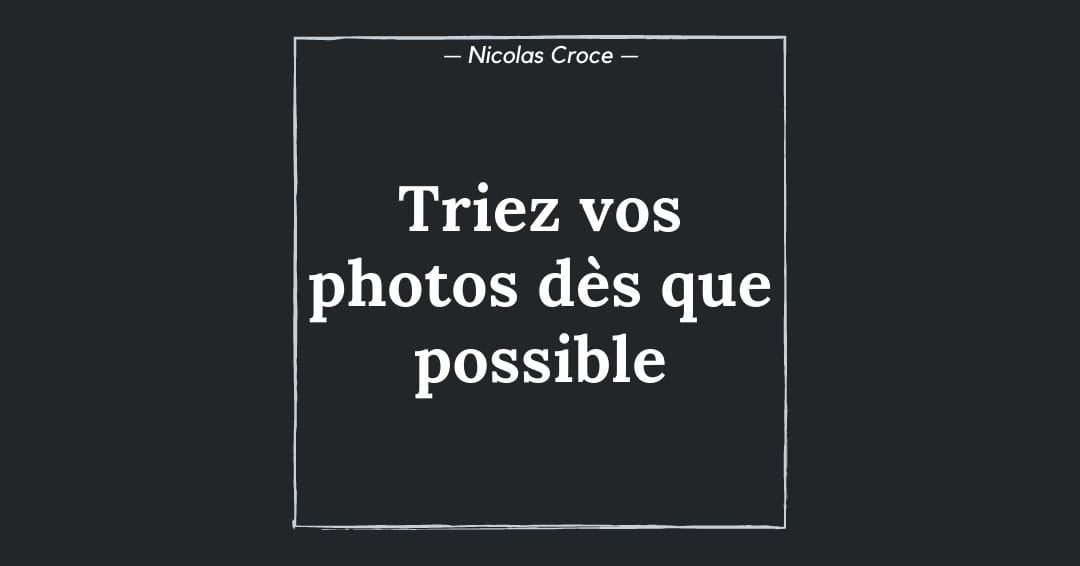 Triez vos photos dès que possible