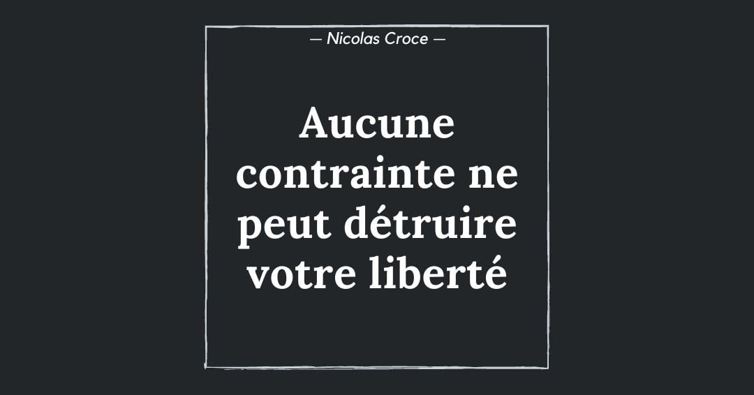 Aucune contrainte ne peut détruire votre liberté