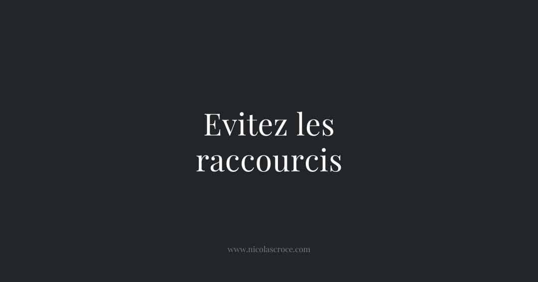 Evitez les raccourcis